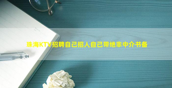 珠海KTV招聘自己招人自己带绝非中介书备